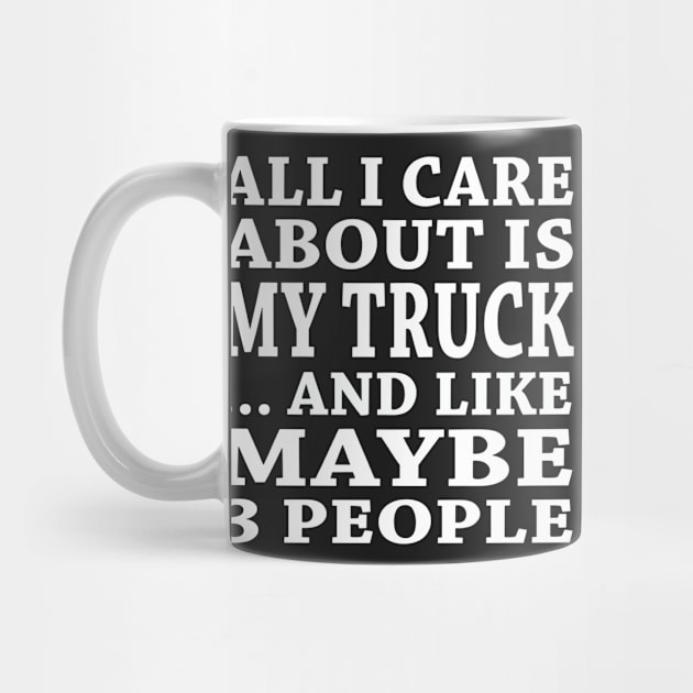 All  I Care About Is   My Truck  And Like Maybe 3 People by hoberthilario